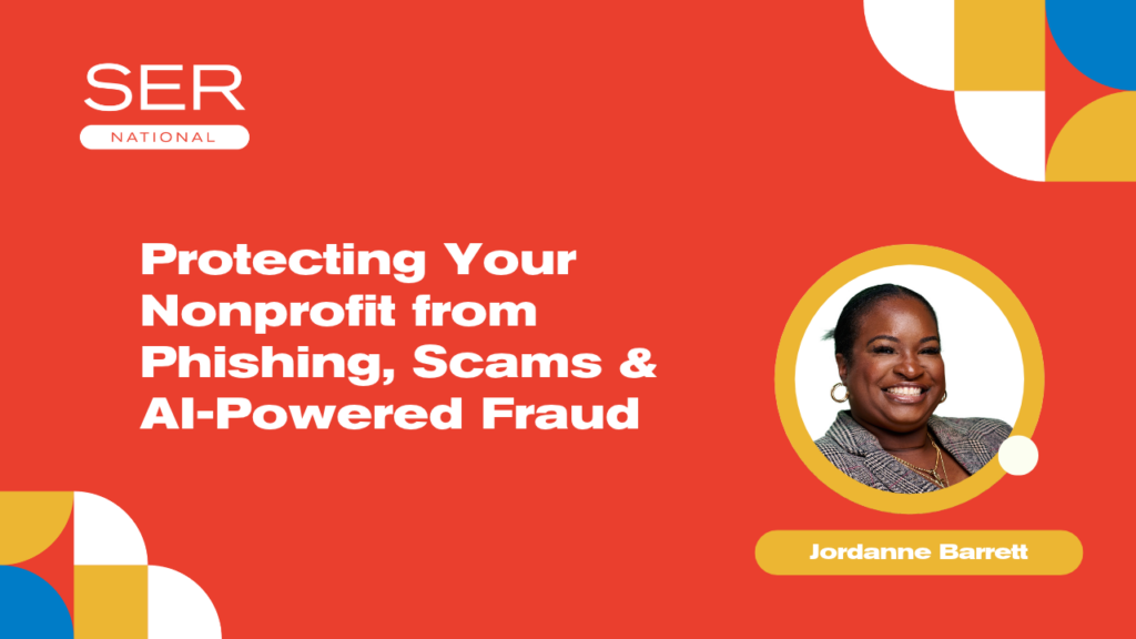 [The Nonprofit Webinar SERies] Protecting Your Nonprofit from Phishing, Scams & AI-Powered Fraud with Jordanne Barrett