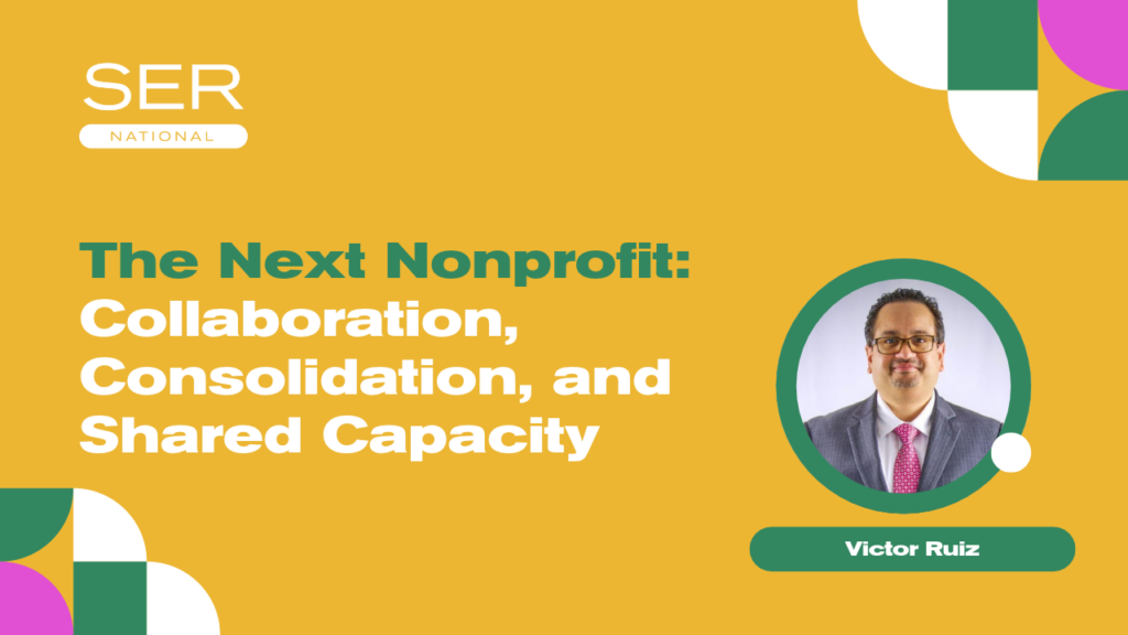 [The Nonprofit Webinar SERies] The Next Nonprofit: Collaboration, Consolidation, and Shared Capacity with Victor Ruiz